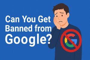 Can You Get Banned from Google - Avoid Google Account & Chrome Bans